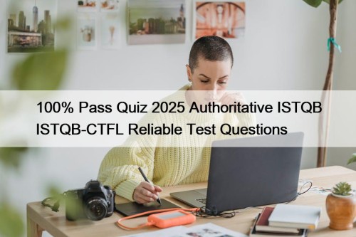 100% Pass Quiz 2025 Authoritative ISTQB ISTQB-CTFL Reliable ...