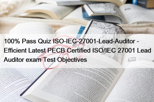 100% Pass Quiz ISO-IEC-27001-Lead-Auditor - Efficient Latest PECB ...