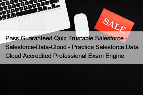 Pass Guaranteed Quiz Trustable Salesforce - Salesforce-Data-Cloud - ...